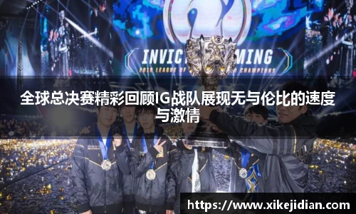 全球总决赛精彩回顾IG战队展现无与伦比的速度与激情