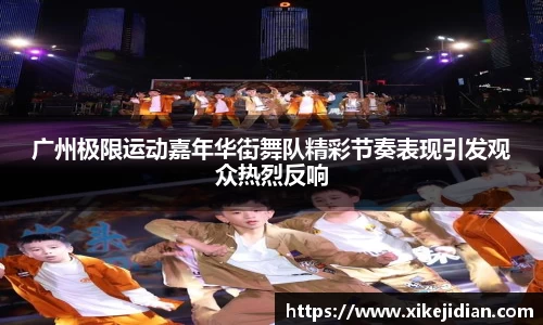 广州极限运动嘉年华街舞队精彩节奏表现引发观众热烈反响