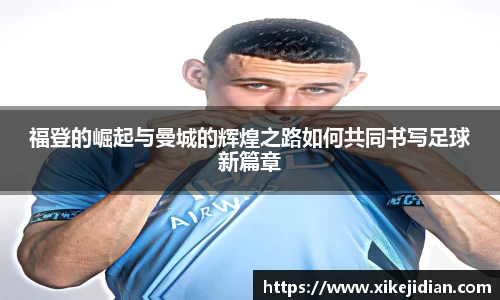 福登的崛起与曼城的辉煌之路如何共同书写足球新篇章